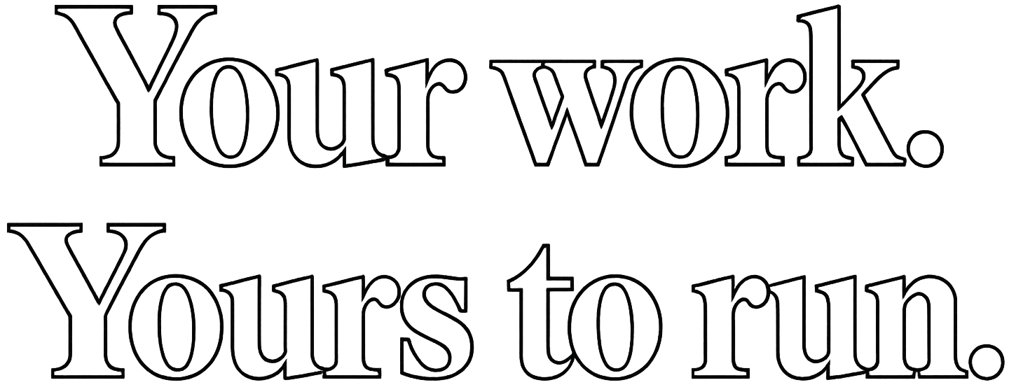 Your work. Yours to run.